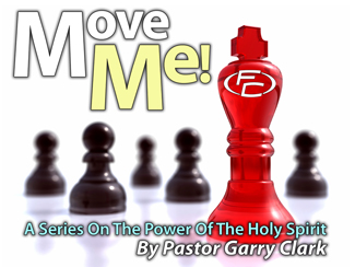 Move Me.jpg - The goal of Pastor Garry in this four part series is to take you into the scriptures and to talk to you about the power of the Holy Spirit from a personal level. But this is pastor's cry and prayer to God - Lord, "Move Me!" - not in a spooky way but rather to "Move Me" in my life; where I can be a better man, father, husband, pastor, person, child of God. I want to be used of You; I want more of You and less of me.Join Pastor Garry Clark as he takes you into the Word of God so that you can also ask God to "Move Me." &nbsp;      Message One - Position For Power (4/11/2010)       Message Two - Parameters For Power (4/18/2010)       Message Three - Purpose For Power (4/25/2010)      Message Four - Presence Of Power (5/2/2010)   